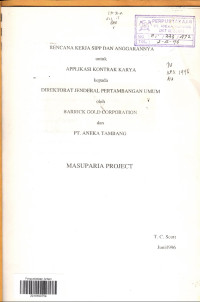 Rencana kerja SIPP dan anggaarannya untuk aplikasi kontrak karya kepada Direktorat Jenderal Pertambangan Umum oleh Barrick Gold Corporation dan PT. Aneka Tambang: Masuparia Project