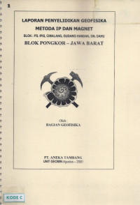 Laporan penyelidikan geofisika metoda IP dan magnet: Blok PS, IPIS, Cimalang, Gudang Handak, Gunung Dahu blok Pongkor - Jawa Barat