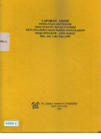 Laporan akhir penelitian geoteknik daya dukung tanah pondasi rencana perluasan pabrik pengolahan emas Pongkor - Jawa Barat PKL. No. 1/461.PKL/1995