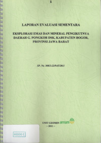 Laporan evaluasi sementara: Eksplorasi emas dan mineral pengikutnya daerah G. Pongkor dsk, Kabupaten Bogor, provinsi Jawa Barat: SP NO.308/2-22/PAT/2011