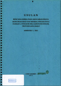 Usulan rencana kerja dan anggaran biaya eksplorasi emas dan mineral pengikutnya daerah G. Pongkor dsk, Kabupaten Bogor Provinsi Jawa Barat: Semester I / 2012
