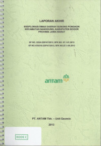 Laporan akhir eksplorasi emas daerah Gunung Pongkor Kecamatan Nanggung, Kabupaten Bogor Provinsi Jawa Barat: SP NO. 222/4-22/PAT/2013, SPK NO. 07.1-01.2013 , SP NO. 4792/18-22/PAT/2013, SPK NO.07.1-05.2013