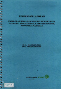 Ringkasan laporan eksplorasi emas dan mineral pengikutnya daerah G. Pongkor dsk, kabupaten Bogor, provinsi Jawa Barat Sp No. 2914/12-22/PAT/2008 SP No. 3983.a/30-22/PAT/2008
