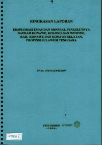 Ringkasan laporan eksplorasi emas dan mineral pengikutnya daerah Konawe, Kolono dan Wowoni, Kab. Konawe dan Konawe Selatan, Propinsi Sulawesi Tenggara : SP No. 676/14-22/PAT/2007