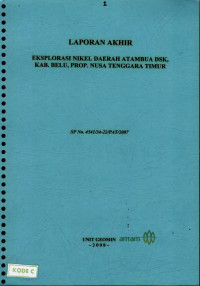 Laporan akhir eksplorasi nikel daerah Atambua Dsk, Kab. Belu, Prop. Nusa Tenggara Timur : SP. No. 4541/34-22/PAT/2007