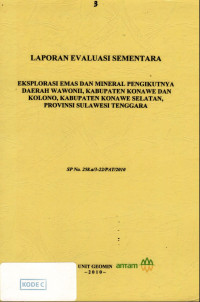 Laporan evaluasi sementara eksplorasi emas dan mineral pengikutnya daerah Wowonii, kabupaten Konawe dan Kolono, kabupaten Konawe Selatan, provinsi Sulawesi Tenggara: SP No. 258.a/3-22/PAT/2010