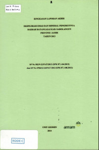 Ringkasan laporan akhir eksplorasi emas dan mineral pengikutnya daerah Batangsai kab. Sarolangun provinsi Jambi tahun 2013: SP No. 582/9-22/PAT/2013 (SPK 07.1-04.2013) dan SP No 4784/13-22/PAT 2013 (SPK 07.1-08.2013)