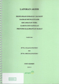 Laporan akhir eksplorasi endapan bauksit daerah kecamatan Toba kabupaten Sanggau provinsi Kalimantan Barat tahun 2013: SP No. 412.a/6-22-PAT/2013 dan SP No. 4601/16-22-PAT/2013