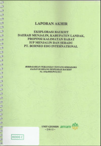 Laporan akhir eksplorasi bauksit daerah Menjalin, Kabupaten Landak, Propinsi Kalimantan Barat IUP Menjalin dan Sebadu PT. Borneo Edo International : Berdasarkan perjanjian tentang kerjasama kajian di bidang eksplorasi bauksit No. 418a/0505/PUG/2011