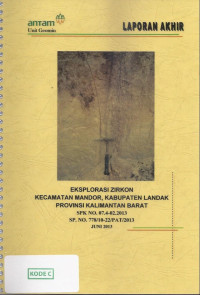 Laporan akhir eksplorasi zirkon kecamata  Mandor, kabupaten Landak provinsi Kalimantan Barat: SPK No. 07.4-02.2013 SP.No. 778/10-22/PAT/2013
