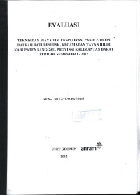 Evaluasi teknis dan biaya tim eksplorasi pasir zirkon daerah Batubesi dsk, kecamatan Tayan Hilir kabupaten Sanggau, provinsi Kalimantan Barat periode semester 1 - 2012 SP no. 1013.a/13-22/PAT/2012