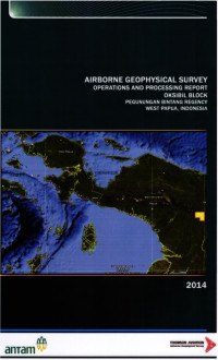 Airborne geophysical survey operation and processing report Oksibil Block: Pegunungan Bintang Regency West Papua, Indonesia 2014